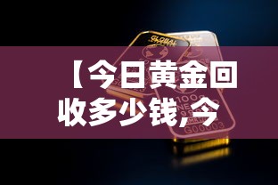 【今日黄金回收多少钱,今日黄金回收多少钱一克周大福】