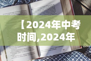 【2024年中考时间,2024年中考时间是几月几号】 【2024年中考时间,2024年中考时间是几月几号】