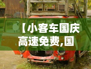 【小客车国庆高速免费,国庆假期小客车高速免费通行】 【小客车国庆高速免费,国庆假期小客车高速免费通行】