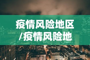 疫情风险地区/疫情风险地区最新名单