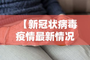 【新冠状病毒疫情最新情况,新 冠状病毒疫情最新公布】 【新冠状病毒疫情最新情况,新 冠状病毒疫情最新公布】