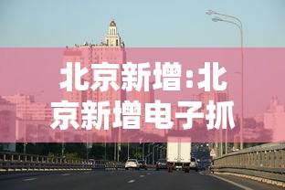 北京新增:北京新增电子抓拍设备