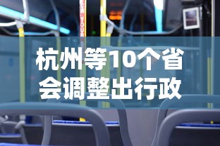 杭州等10个省会调整出行政策（杭州最新出行规定）