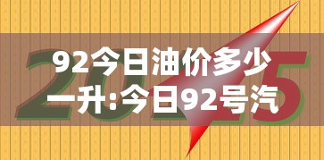 92今日油价多少一升:今日92号汽油价格多少钱一升新消息分析 92今日油价多少一升:今日92号汽油价格多少钱一升新消息分析