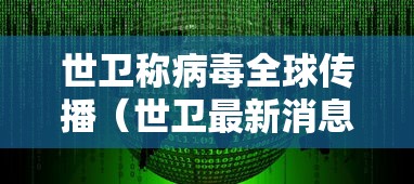 世卫称病毒全球传播(世卫最新消息,病毒源头终于水落石出) 世卫称病毒全球传播(世卫最新消息,病毒源头终于水落石出)