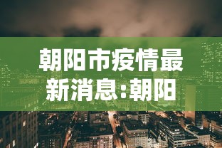 朝阳市疫情最新消息:朝阳市疫情防控指挥部最新公告 朝阳市疫情最新消息:朝阳市疫情防控指挥部最新公告
