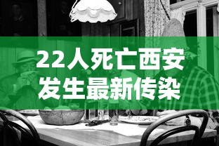 22人死亡西安发生最新传染病/西安多人感染