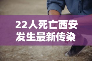 22人死亡西安发生最新传染病/西安多人感染