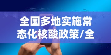 全国多地实施常态化核酸政策/全民常态化核酸检测方案 全国多地实施常态化核酸政策/全民常态化核酸检测方案