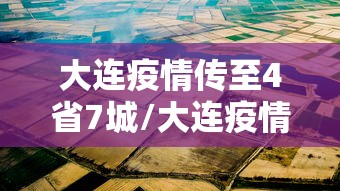 大连疫情传至4省7城/大连疫情传至4省7城最新消息
