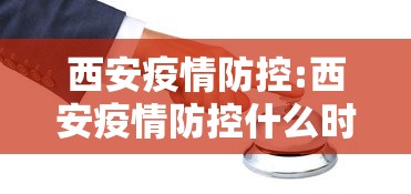 西安疫情防控:西安疫情防控什么时候解除