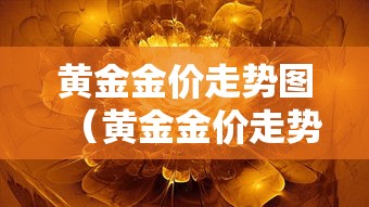 黄金金价走势图(黄金金价走势图软件) 黄金金价走势图(黄金金价走势图软件)