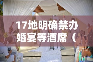 17地明确禁办婚宴等酒席（禁办婚宴城市）