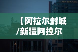 【阿拉尔封城/新疆阿拉尔封城了吗?】