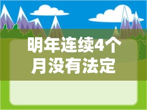 明年连续4个月没有法定节假日/明年连续4个月没有法定节假日了
