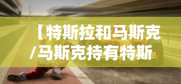 【特斯拉和马斯克/马斯克持有特斯拉股份】 【特斯拉和马斯克/马斯克持有特斯拉股份】