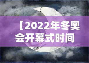 【2022年冬奥会开幕式时间,2022年冬奥会开幕式时间2000点,此时萨摩亚是几点】