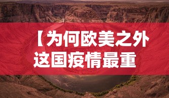 【为何欧美之外这国疫情最重/外国疫情那么严重为什么感觉他们好像没什么事】 【为何欧美之外这国疫情最重/外国疫情那么严重为什么感觉他们好像没什么事】