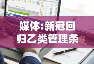 媒体:新冠回归乙类管理条件渐趋成熟（新冠病毒纳入乙类管理）