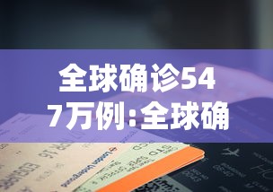 全球确诊547万例:全球确诊数超700万 全球确诊547万例:全球确诊数超700万