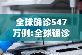 全球确诊547万例:全球确诊数超700万 全球确诊547万例:全球确诊数超700万