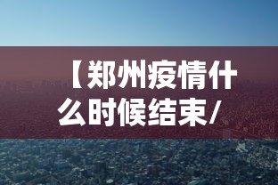 【郑州疫情什么时候结束/郑州疫情到底什么时候结束】
