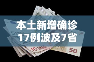 本土新增确诊17例波及7省份/本土新增确诊破百