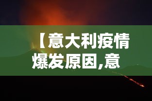 【意大利疫情爆发原因,意大利怎么会突然爆发疫情】