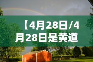 【4月28日/4月28日是黄道吉日吗】