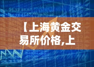 【上海黄金交易所价格,上海黄金交易所价格查询】