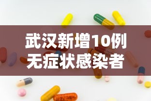 武汉新增10例无症状感染者:武汉新增无症状感染者8人