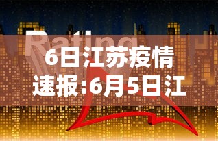 6日江苏疫情速报:6月5日江苏疫情通报