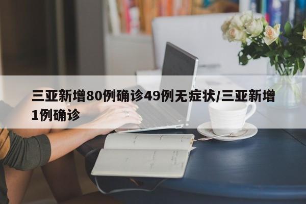 三亚新增80例确诊49例无症状/三亚新增1例确诊