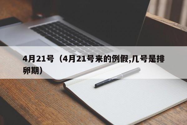 4月21号(4月21号来的例假,几号是排卵期)