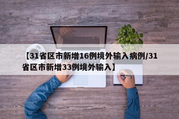 【31省区市新增16例境外输入病例/31省区市新增33例境外输入】