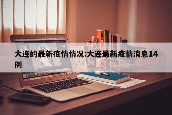 大连的最新疫情情况:大连最新疫情消息14例