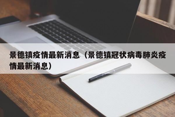 景德镇疫情最新消息(景德镇冠状病毒肺炎疫情最新消息)